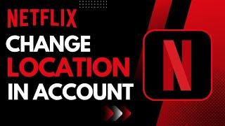 How to Change Location on Netflix Account !