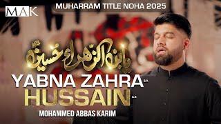 Nohay 2025 | Yabna Zahra | Imam Hussain Noha 2025 | New Noha 2025 | Muharram 1447 | M Abbas Karim