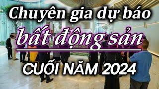 Chuyên gia dự báo bất động sản cuối năm 2024