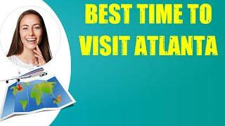 BEST TIME TO VISIT ATLANTA & Travel Tips