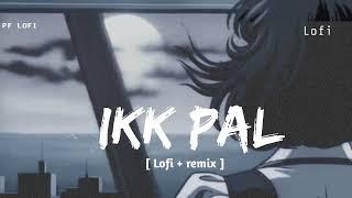 ikk pal [ Lofi song ] - ammy Virk [ song ] PF LOFI use headphones 