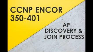 AP Discovery & Join Processes - Cisco CCNP ENCOR 350-401