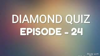 DIAMOND QUIZ EPISODE - 24