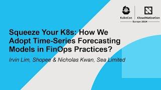 Squeeze Your K8s: How We Adopt Time-Series Forecasting Models in FinOps... Irvin Lim & Nicholas Kwan