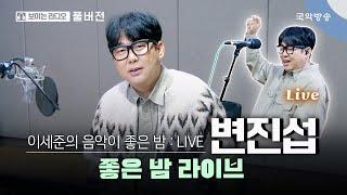 [이세준의 음악이 좋은 밤] [FULL] 좋은 밤 라이브 초대석 with 변진섭