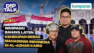 DipTalk | Waspada! Bahaya Laten Kehidupan Bebas Mahasiswa Indonesia di Al-Azhar Kairo | Episode 18