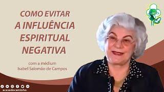 COMO EVITAR A INFLUÊNCIA ESPIRITUAL NEGATIVA -- com a médium D. Isabel Salomão de Campos