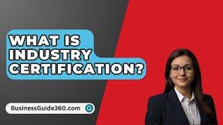 What Is Industry Certification? - BusinessGuide360.com