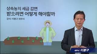 [세무조사 사례] #17_상속농지 세금감면 받으려면 어떻게 할까?_이봉구 세무사