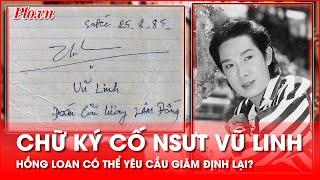 Giám định chữ ký của cố NSƯT Vũ Linh: Hồng Loan yêu cầu giám định lại, được không? - PLO