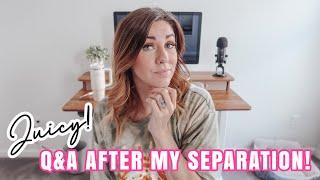 JUICY Q&A! ANSWERING ALL YOUR QUESTIONS SINCE MY SEPARATION