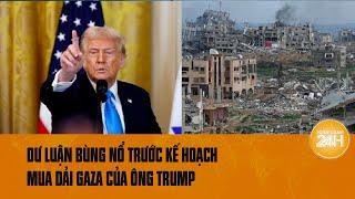 Tổng thống Donal Trump cam kết mua và sở hữu Gaza và đảm bảo Hamas không thể quay lại| Toàn cảnh 24h