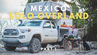 Part 1: Solo Overlanding Mexico [Szn1 - Ep7]