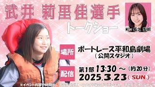 【 武井莉里佳 】 選手 | トークショー | 第1部 | ボートレース平和島劇場 | ライブ