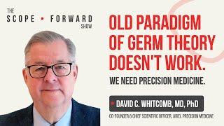 Prof. David C. Whitcomb: Old paradigm of germ theory doesn't work. We need Precision Medicine.