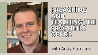 Preaching and Teaching the Prophetic Genre - Andy Hamilton