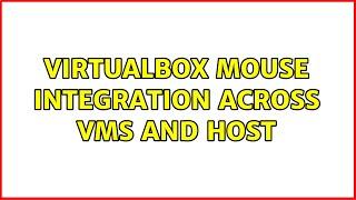 virtualbox mouse integration across VMs and host