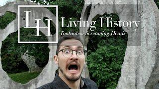 Living History Footnotes: Screaming Heads