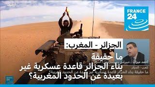 ما حقيقة بناء الجزائر قاعدة عسكرية غير بعيدة عن الحدود المغربية؟