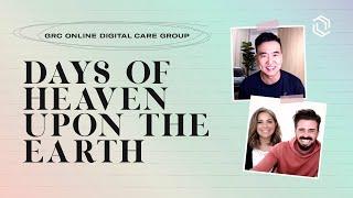 GRC Online Digital Care Group #3: Days of Heaven Upon the Earth