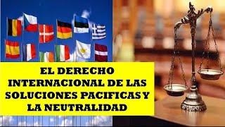 EL DERECHO INTERNACIONAL DE LAS SOLUCIONES PACIFICAS Y LA NEUTRALIDAD