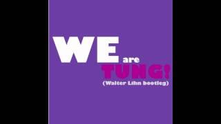 We are Tung! (Walter Lihn bootleg)