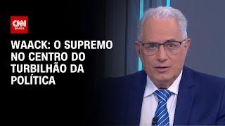 Waack: O Supremo no centro do turbilhão da política | WW