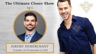 Ep #1 - Jeremy DeMerchant, Founder of Permission to Sell - The Ultimate Closer Show