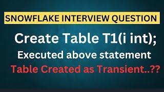 Transient Table Created By Default in Snowflake | Snowflake Interview Questions and Answer