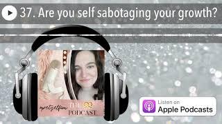 37. Are you self sabotaging your growth?