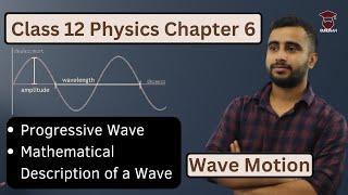 Progressive Wave || Mathematical Description of a Wave || Class 12 Physics Chapter 6 || Wave Motion