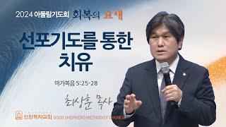 [선한목자교회] 금요성령집회 2024년 11월 22일 | 선포기도를 통한 치유 - 최상훈 목사 [마가복음 5:25-28]