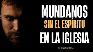 Mundanos sin el Espíritu en la iglesia - Juan Manuel Vaz