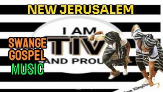 NEW JERUSALEM! (TIV SWANGE  GOSPEL MUSIC)