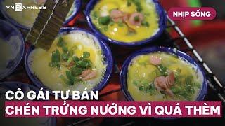 Nhịp sống : Cô gái tự bán chén trứng nướng vì quá thèm | VnExpress