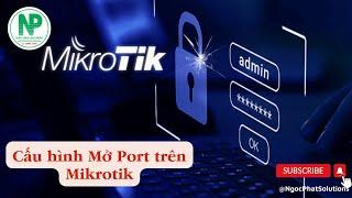 Mở Port trên hệ điều hành Router Mikrotik | Ngoc Phat Solutions