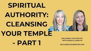 SPIRITUAL AUTHORITY:  CLEANSING YOUR TEMPLE - PART 1