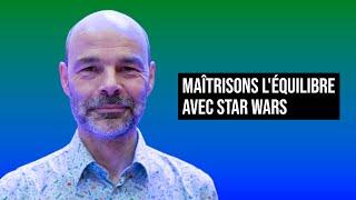 MAÎTRISONS L'ÉQUILIBRE AVEC STAR WARS | ROLAND LEHOUCQ