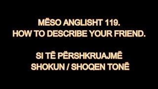 MËSO ANGLISHT 119. HOW TO DESCRIBE YOUR FRIEND. SI TË PËRSHKRUAJMË SHOKUN / SHOQEN TONË.