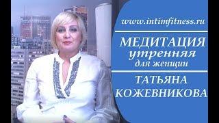 Утренняя медитация для женщин. Татьяна Кожевникова.