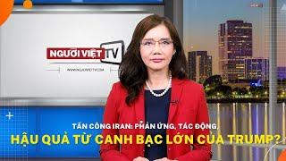 Tấn công Iran: Phản ứng, tác động, hậu quả từ canh bạc lớn của Trump?