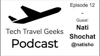 Tech Travel Geeks Podcast 12 - Live with Nati Shochat @natisho