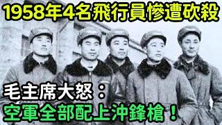 1958年我軍4名飛行員慘遭砍殺，毛主席大怒：空軍全部配上沖鋒槍【銳歷史】#歷史#歷史故事#歷史人物#奇聞