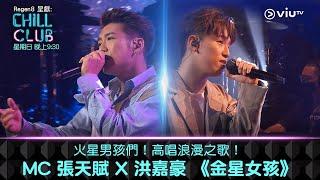 《CHILL CLUB 》火星男孩們！高唱浪漫之歌！MC 張天賦 X 洪嘉豪 《金星女孩》