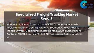 Specialized Freight Trucking Market Report 2024 | Forecast, Market Size & Growth