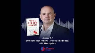 190. Self-Reflection Fridays - Are you a BAD boss? with Mick Spiers