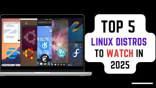 Top 5 Linux Distros to Watch in 2025