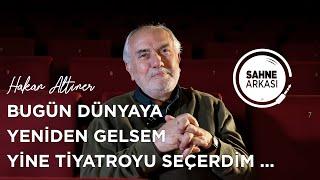 Bugün Dünyaya Yeniden Gelsem Yine Tiyatroyu Seçerdim …  Hakan Altıner | Sanatçı