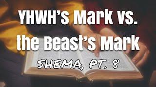 YHWH’s Mark vs. the Beast’s Mark (Shema, pt. 8)