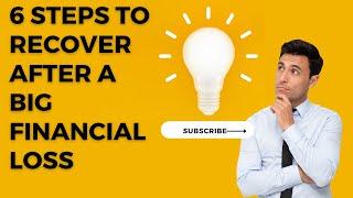 6 STEPS TO RECOVER AFTER SUFFERING MAJOR FINANCIAL LOSS FROM AN INVESTMENT.